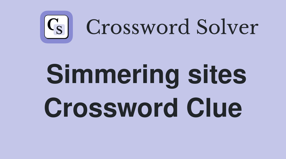 Simmering sites Crossword Clue