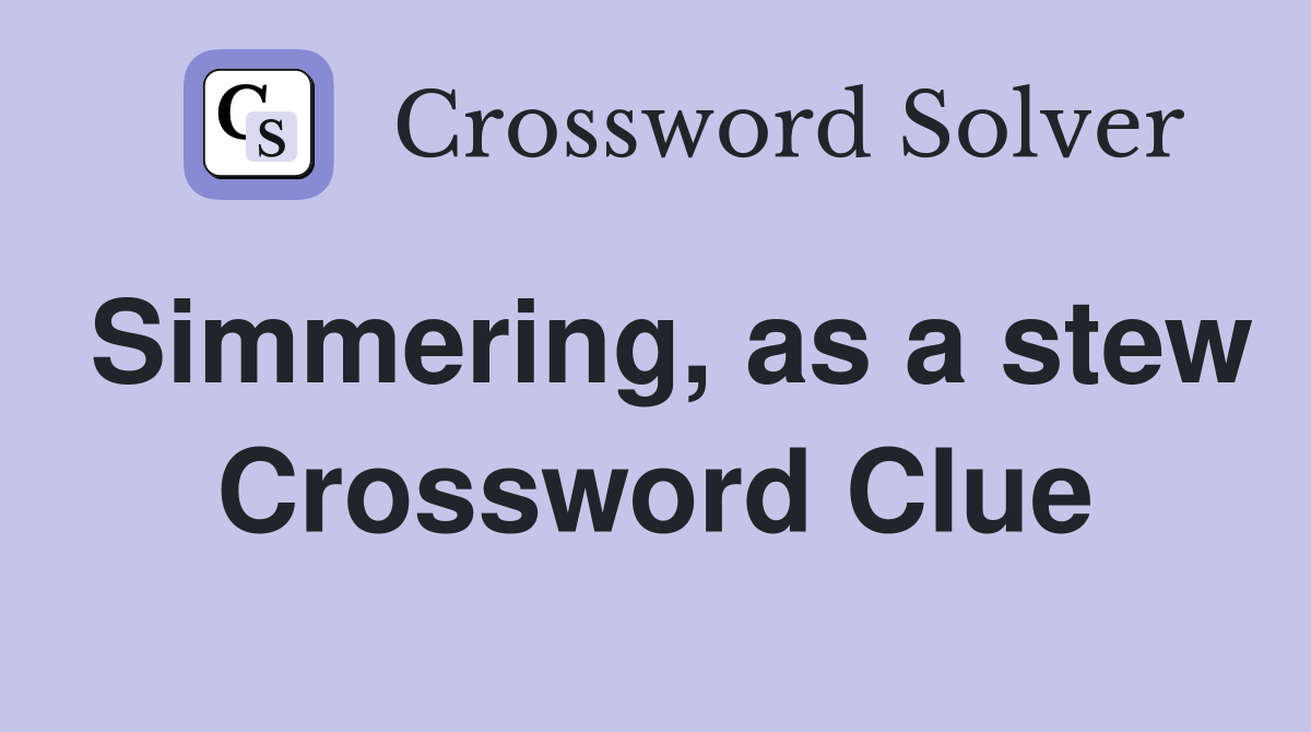 Simmering, as a stew Crossword Clue