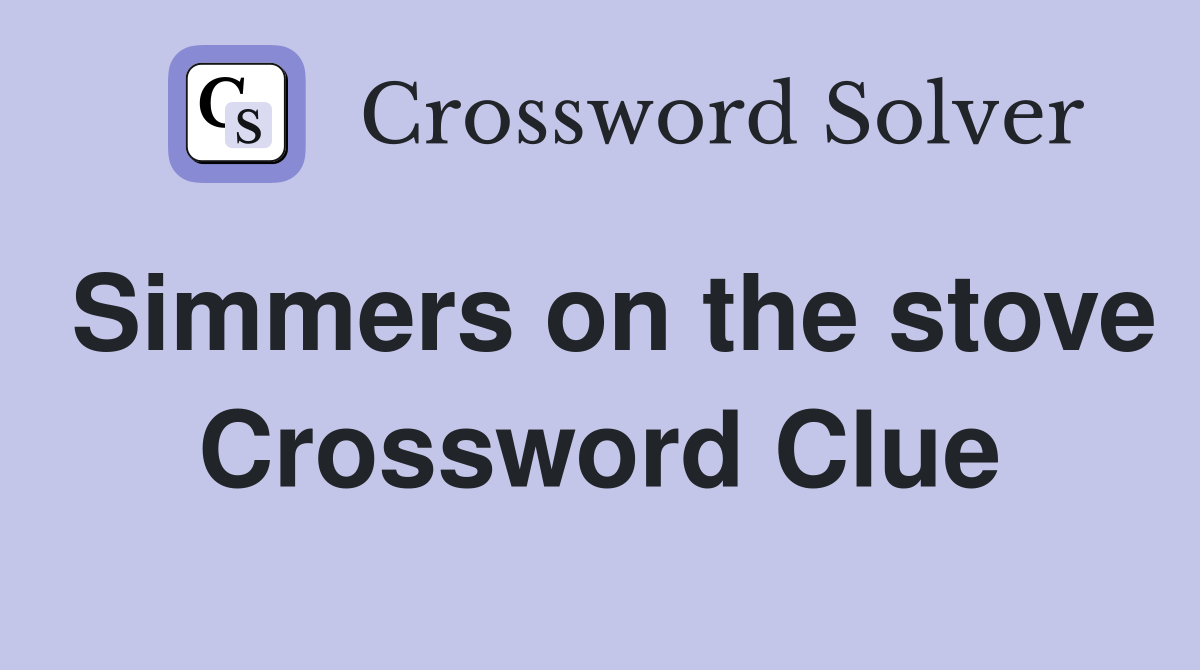 Simmers on the stove Crossword Clue