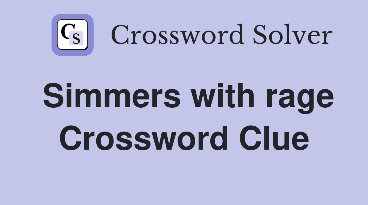 Simmers with rage Crossword Clue