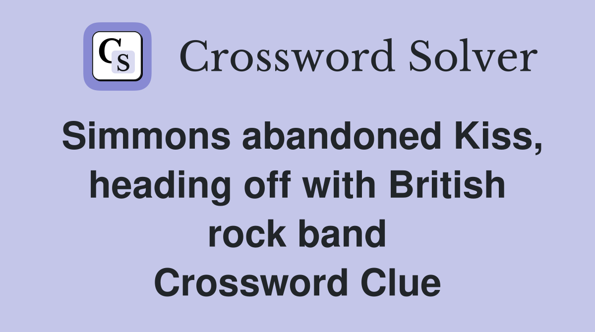 Simmons abandoned Kiss, heading off with British rock band Crossword Clue