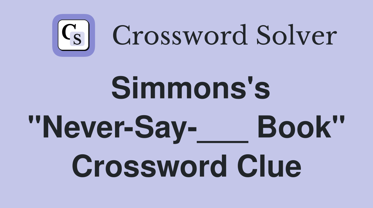 Simmons's "Never-Say-___ Book" Crossword Clue