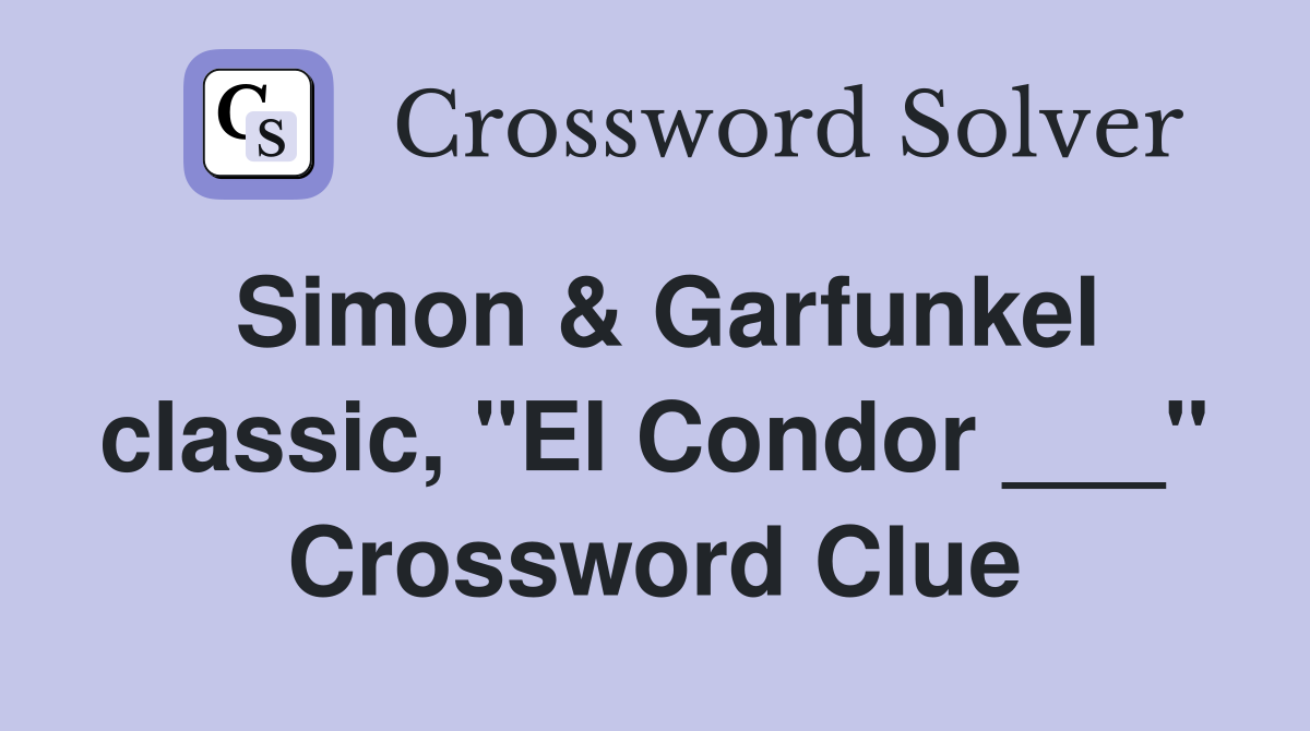 Simon & Garfunkel classic, "El Condor ___" Crossword Clue