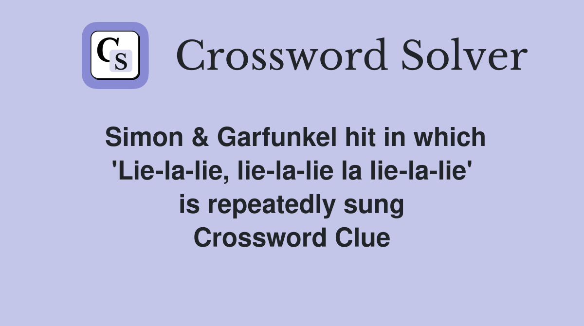 Simon & Garfunkel hit in which 'Lie-la-lie, lie-la-lie la lie-la-lie' is repeatedly sung Crossword Clue