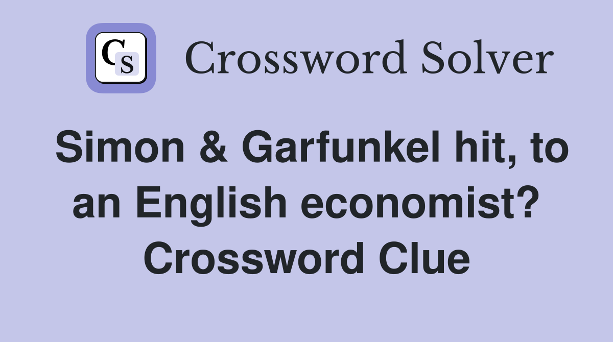 Simon & Garfunkel hit, to an English economist? Crossword Clue