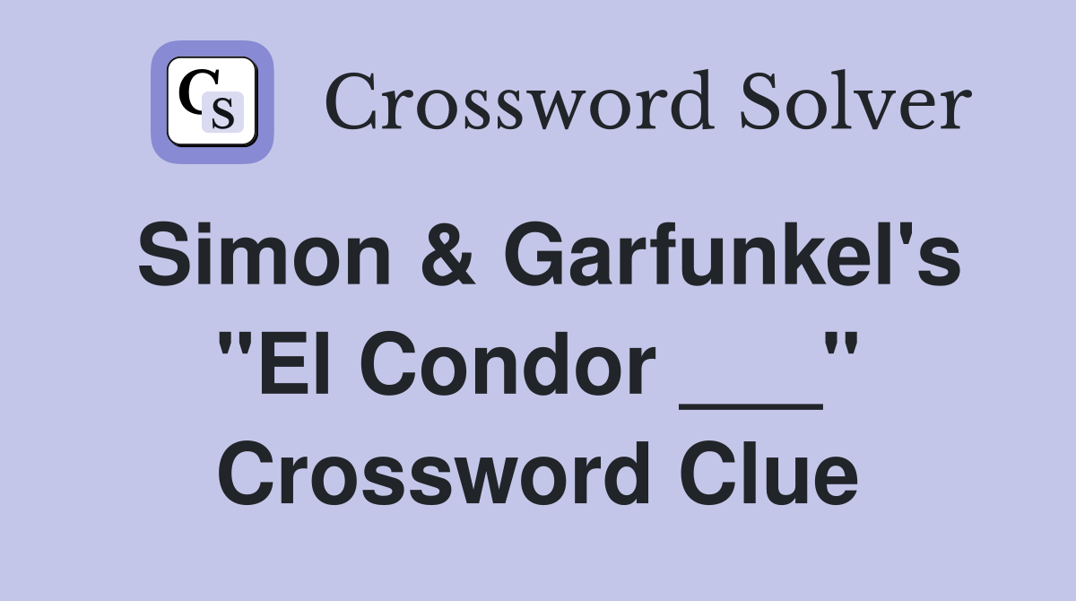 Simon & Garfunkel's "El Condor ___" Crossword Clue