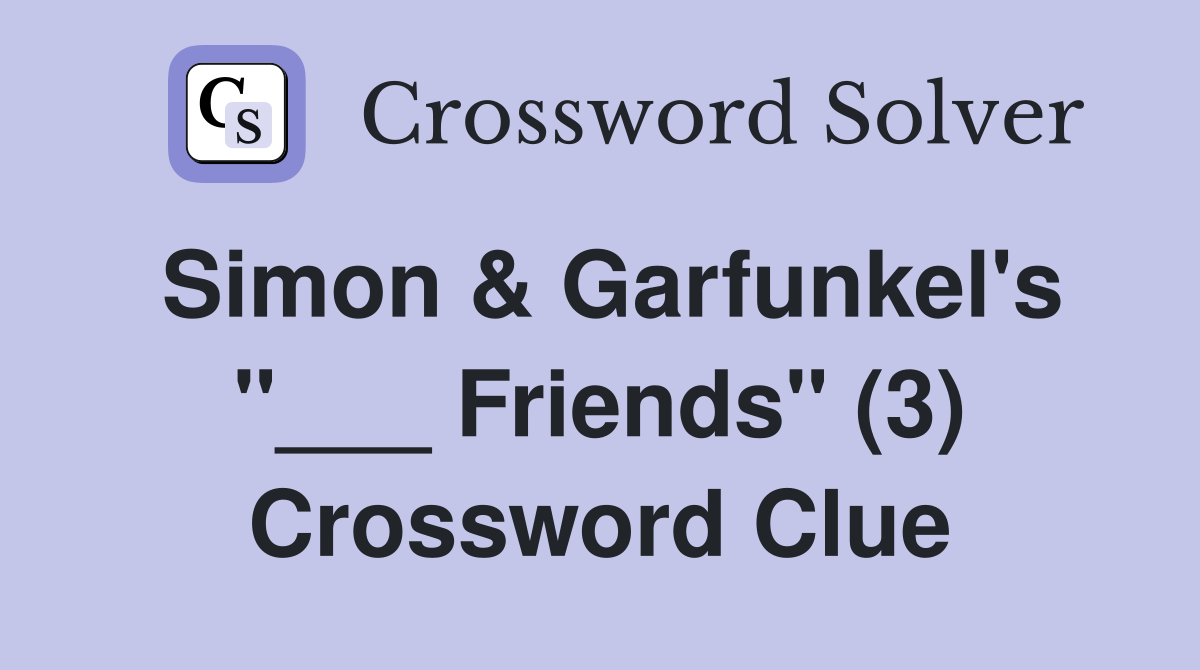 Simon & Garfunkel's "___ Friends" (3) Crossword Clue