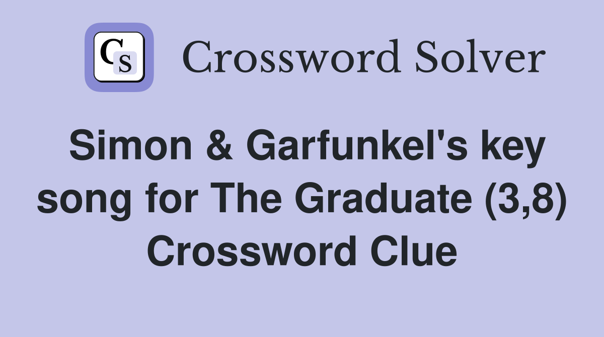 Simon Garfunkel #39 s key song for The Graduate (3 8) Crossword Clue