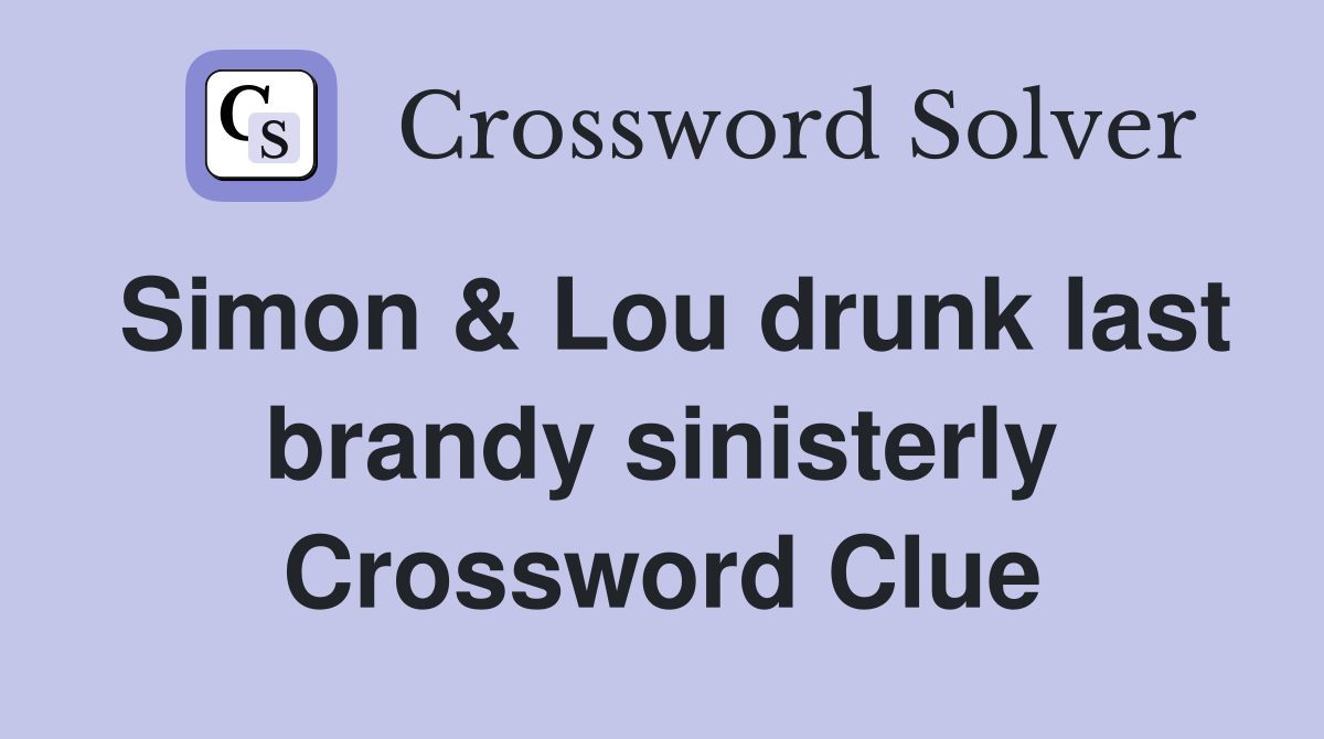 Simon & Lou drunk last brandy sinisterly Crossword Clue