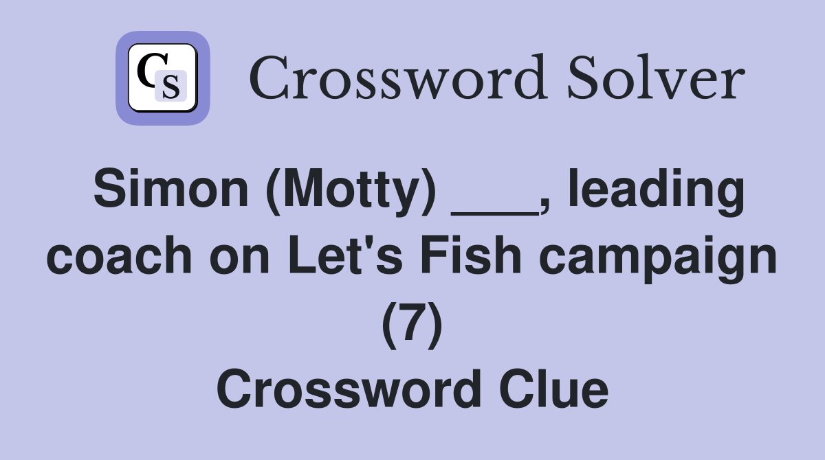 Simon (Motty) ___, leading coach on Let's Fish campaign (7) Crossword Clue