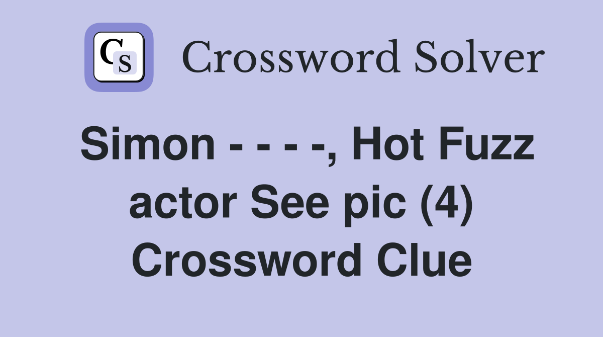 Simon - - - -, Hot Fuzz actor See pic (4) Crossword Clue