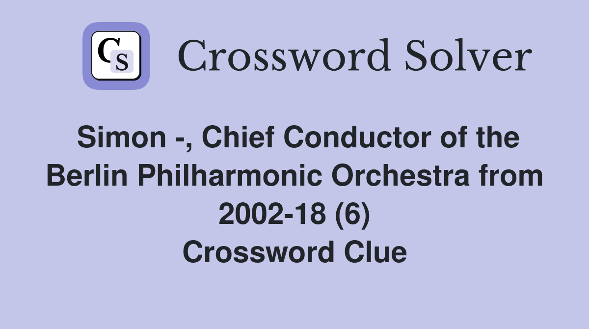 Simon -, Chief Conductor of the Berlin Philharmonic Orchestra from 2002-18 (6) Crossword Clue