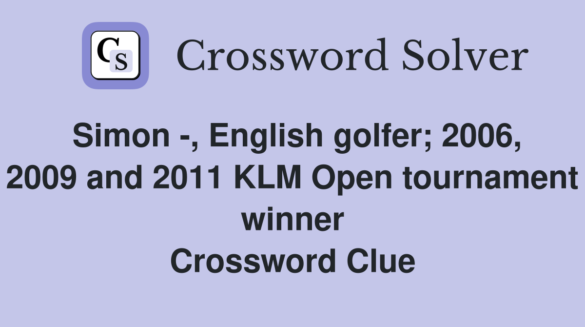 Simon -, English golfer; 2006, 2009 and 2011 KLM Open tournament winner Crossword Clue