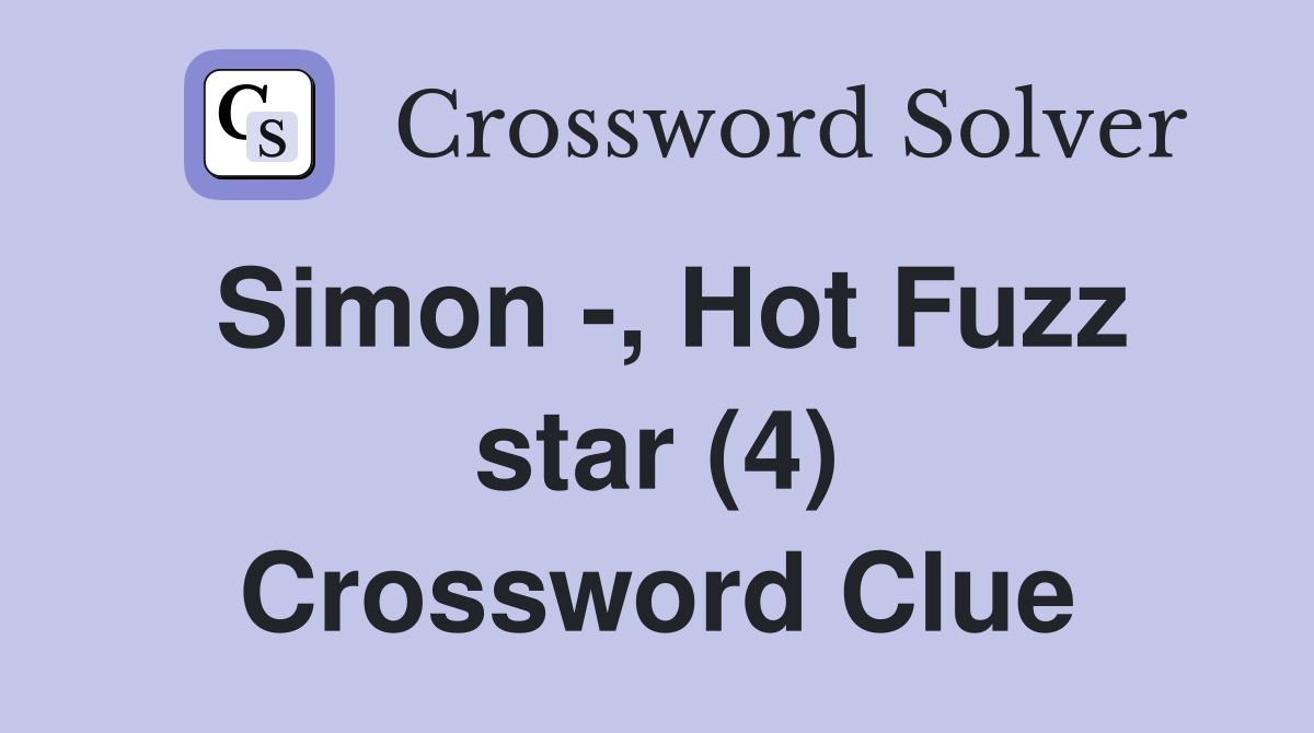 Simon -, Hot Fuzz star (4) Crossword Clue