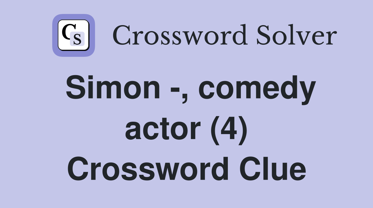 Simon -, comedy actor (4) Crossword Clue
