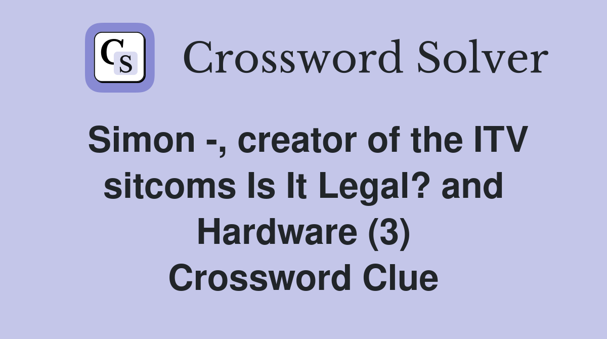 Simon -, creator of the ITV sitcoms Is It Legal? and Hardware (3) Crossword Clue
