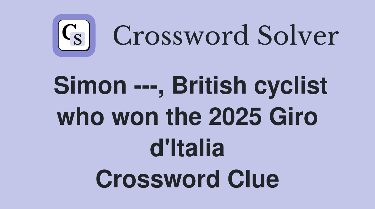 Simon ---, British cyclist who won the 2025 Giro d'Italia Crossword Clue