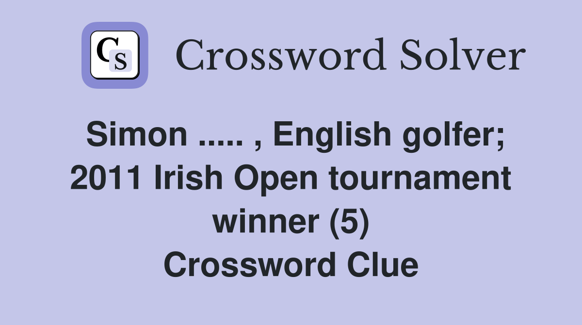Simon ..... , English golfer; 2011 Irish Open tournament winner (5) Crossword Clue