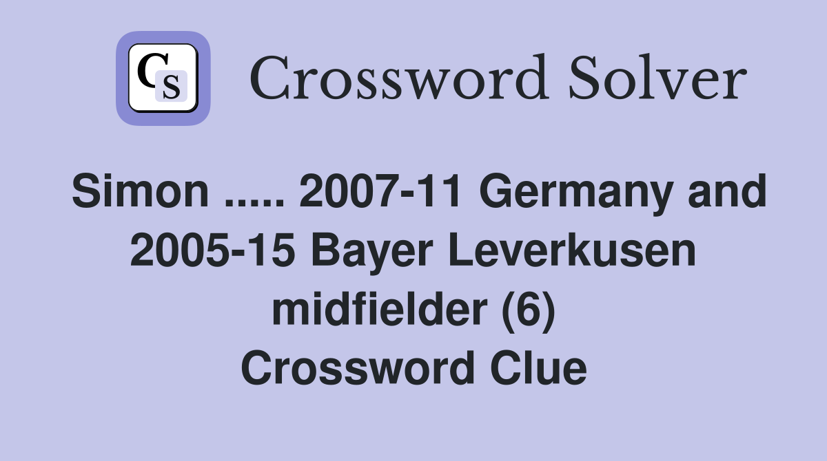 Simon ..... 2007-11 Germany and 2005-15 Bayer Leverkusen midfielder (6) Crossword Clue