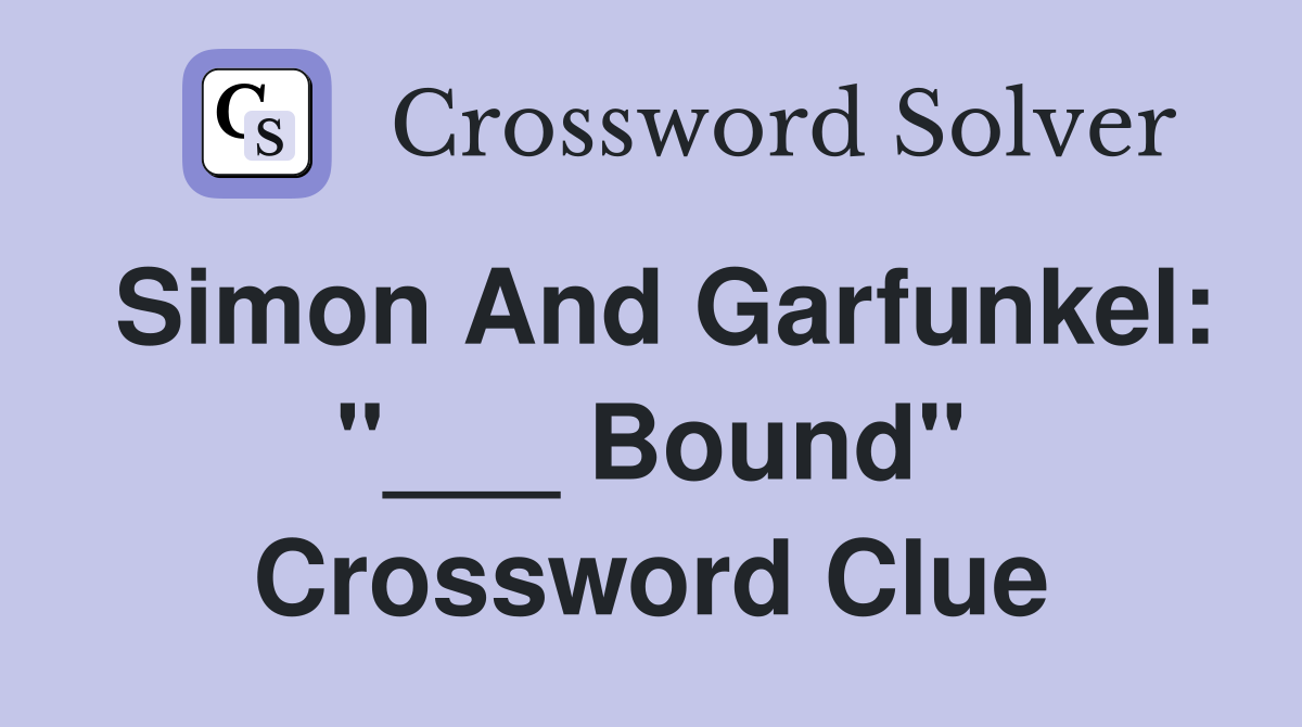 Simon And Garfunkel: "___ Bound" Crossword Clue