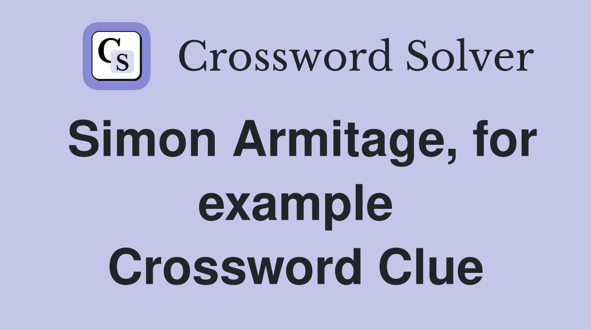Simon Armitage, for example Crossword Clue
