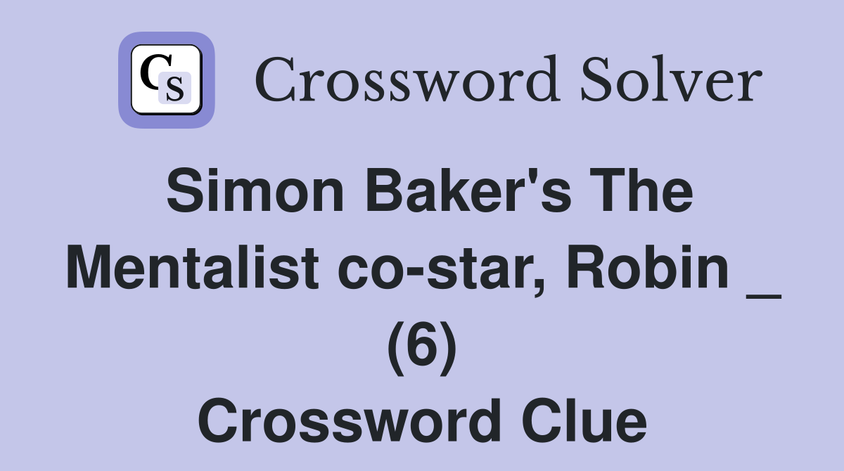 Simon Baker's The Mentalist co-star, Robin _ (6) Crossword Clue