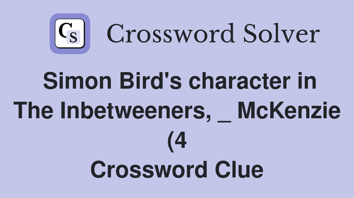 Simon Bird #39 s character in The Inbetweeners McKenzie (4) Crossword Simon Bird #39 s character in The Inbetweeners McKenzie (4) Crossword