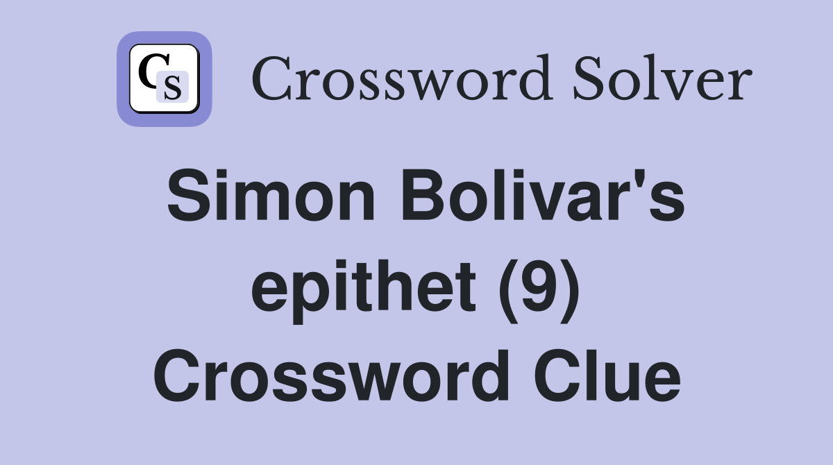Simon Bolivar's epithet (9) Crossword Clue