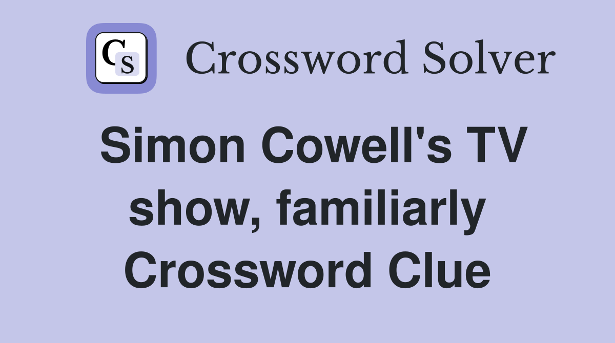 Simon Cowell's TV show, familiarly Crossword Clue