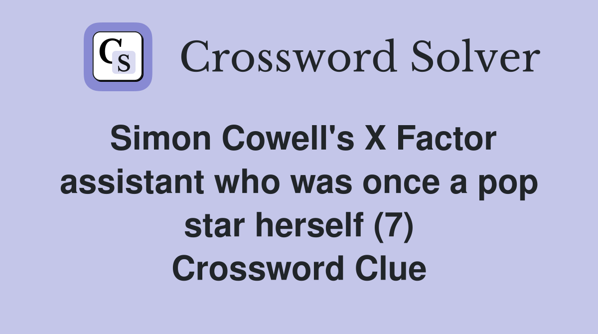 Simon Cowell's X Factor assistant who was once a pop star herself (7) Crossword Clue
