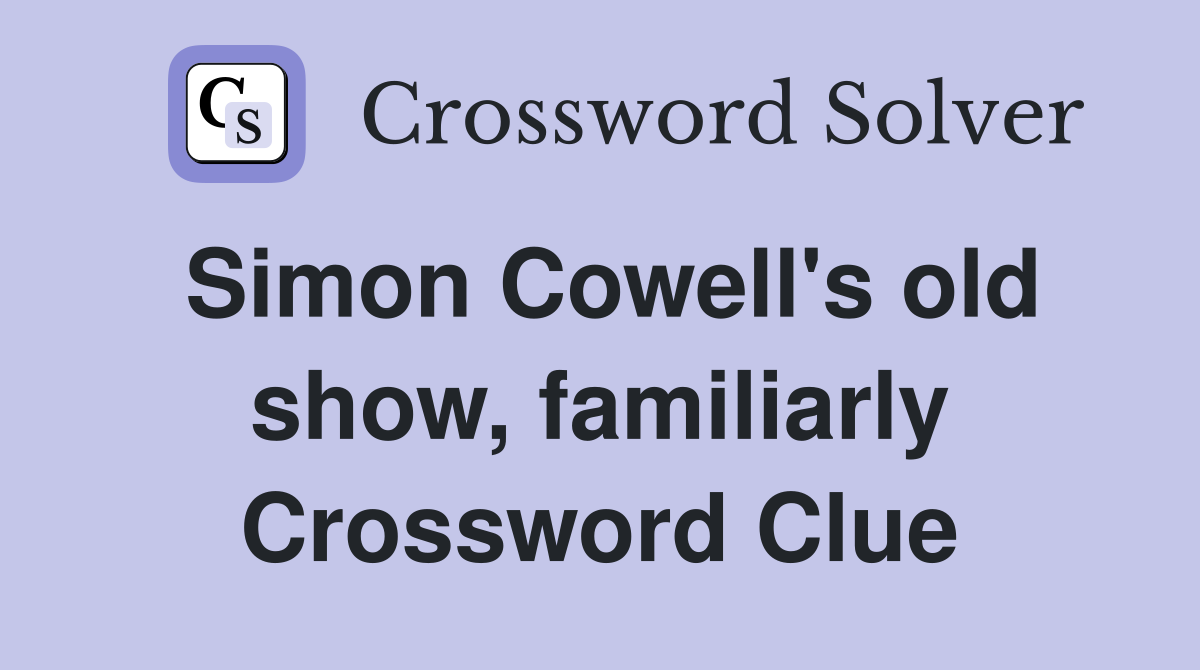 Simon Cowell's old show, familiarly Crossword Clue