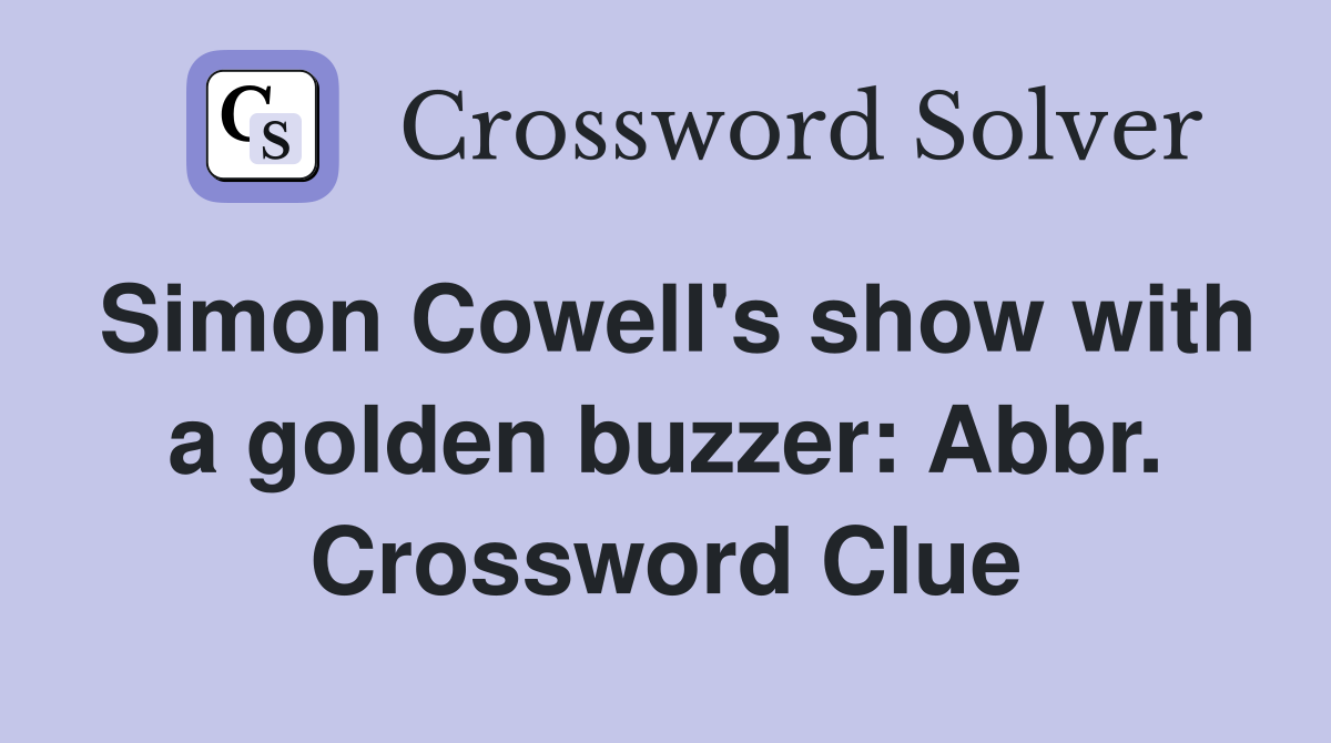 Simon Cowell's show with a golden buzzer: Abbr. Crossword Clue