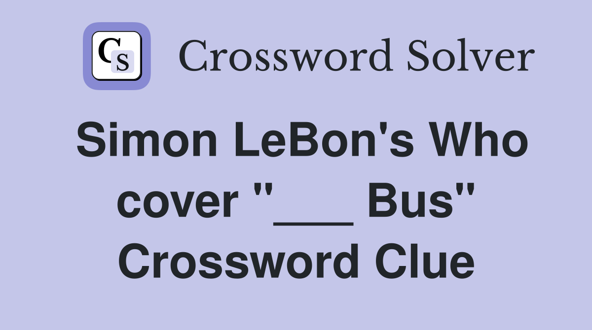 Simon LeBon's Who cover "___ Bus" Crossword Clue