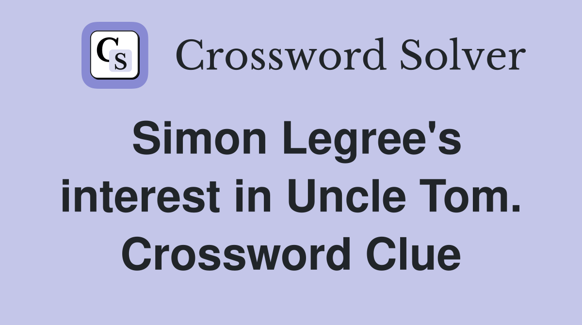 Simon Legree's interest in Uncle Tom. Crossword Clue