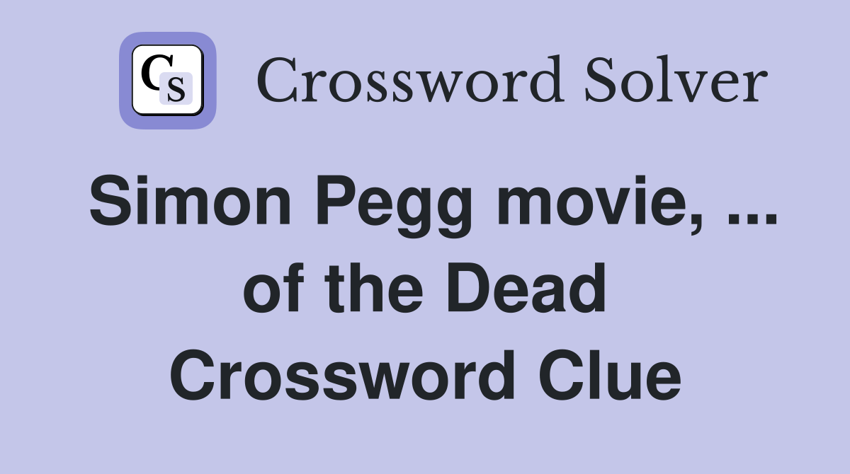Simon Pegg movie, ... of the Dead Crossword Clue