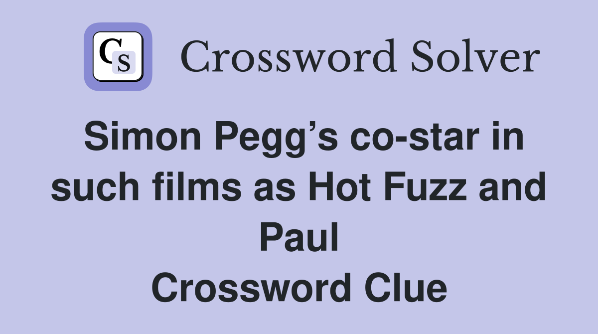 Simon Pegg’s co-star in such films as Hot Fuzz and Paul Crossword Clue