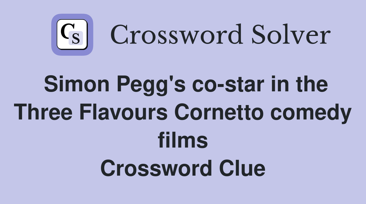 Simon Pegg's co-star in the Three Flavours Cornetto comedy films Crossword Clue