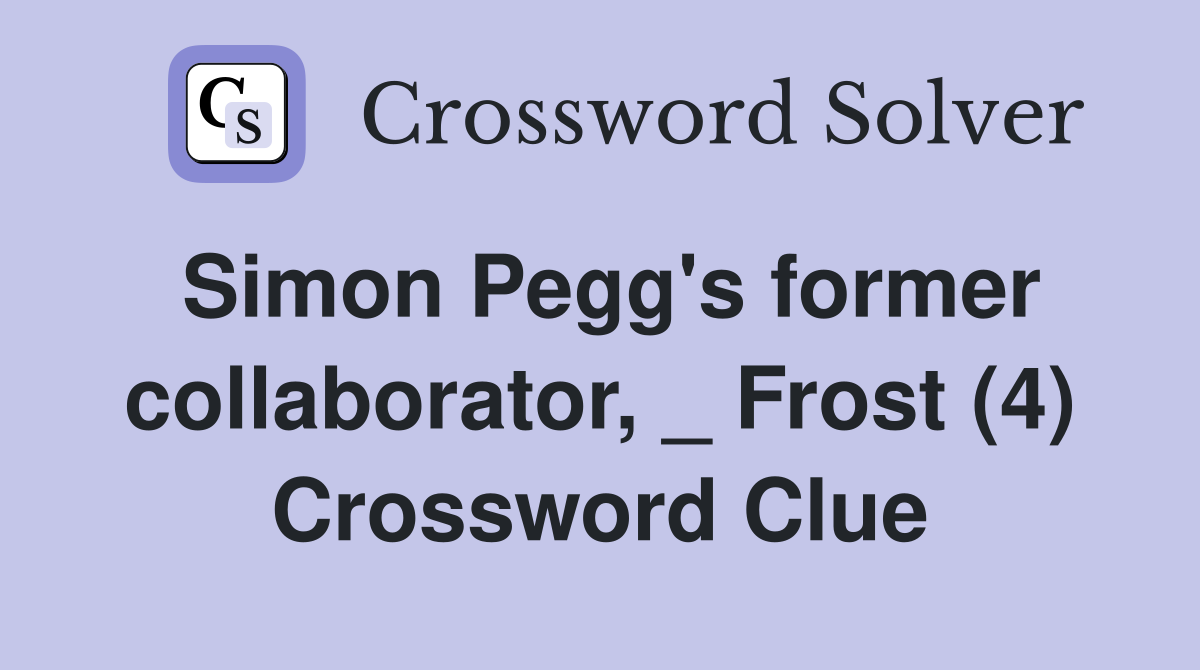 Simon Pegg's former collaborator, _ Frost (4) Crossword Clue