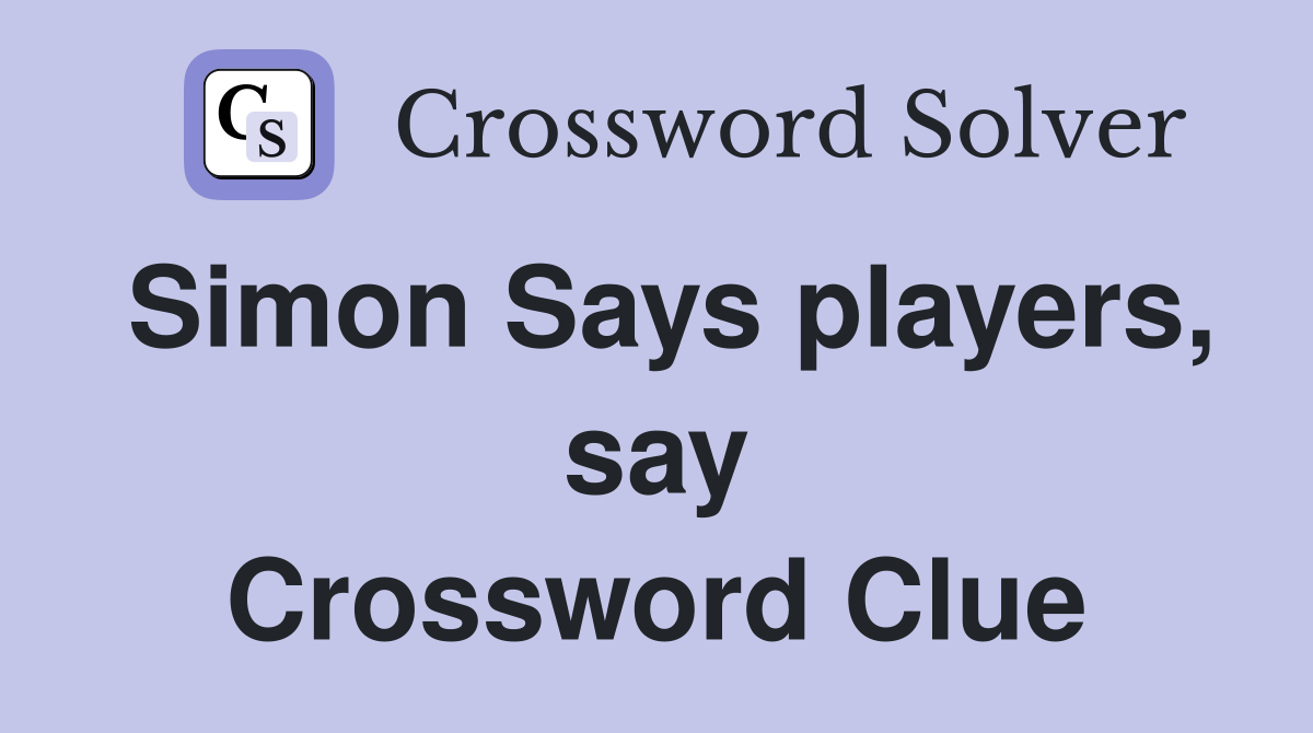 Simon Says players, say Crossword Clue