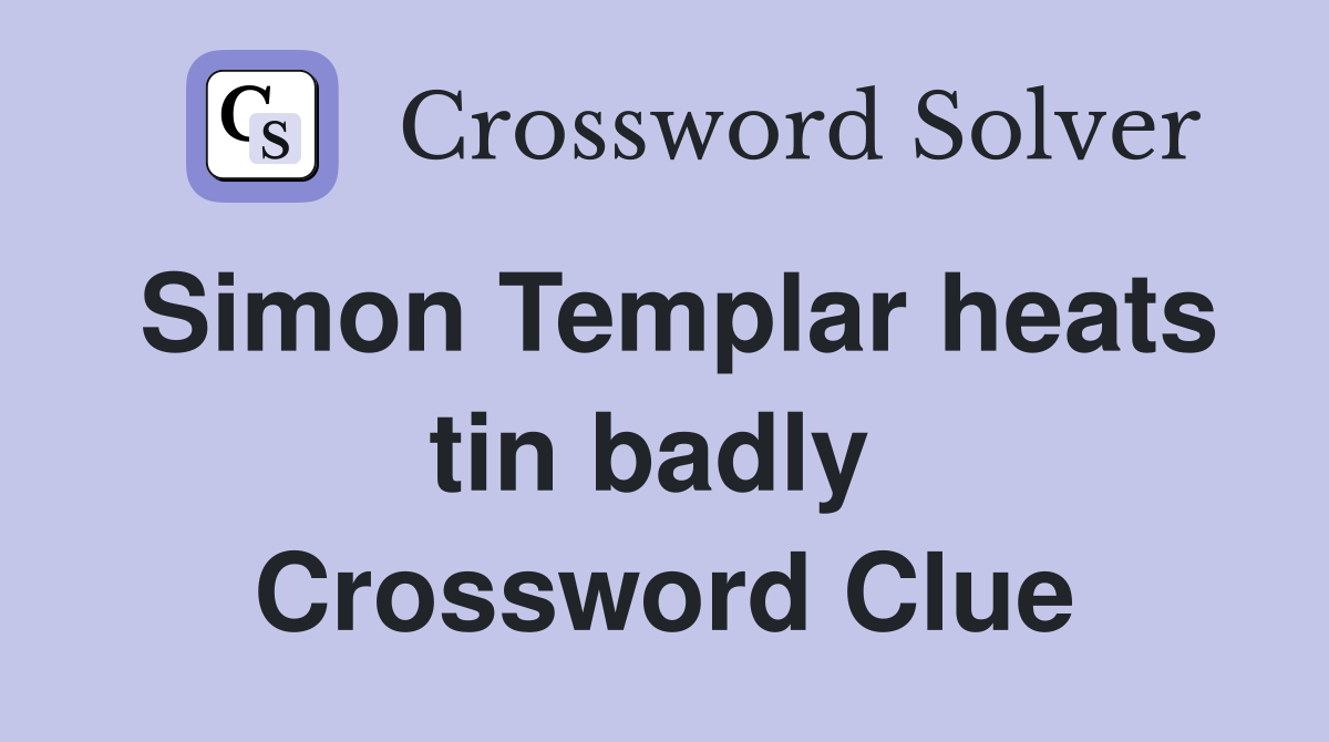 Simon Templar heats tin badly  Crossword Clue