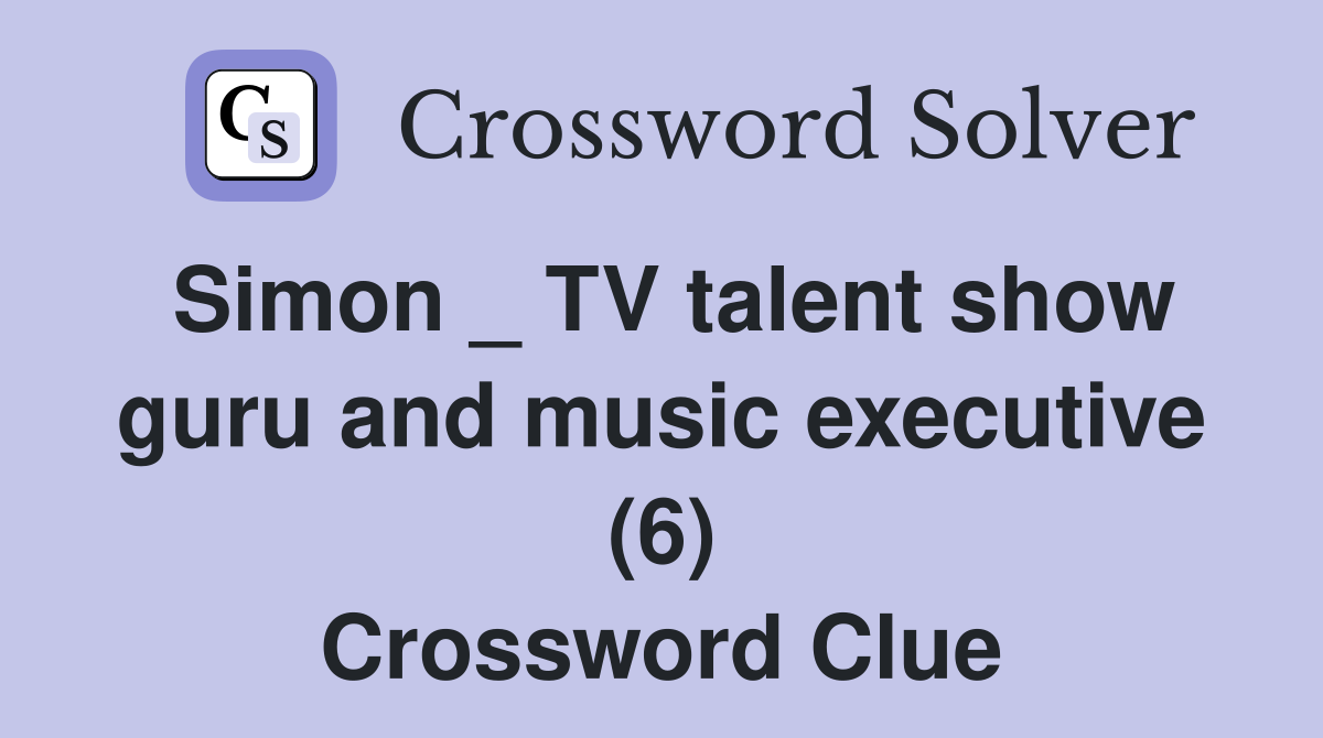Simon _ TV talent show guru and music executive (6) Crossword Clue