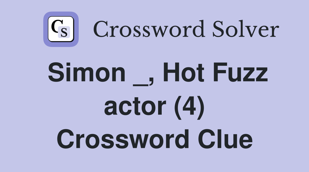 Simon _, Hot Fuzz actor (4) Crossword Clue