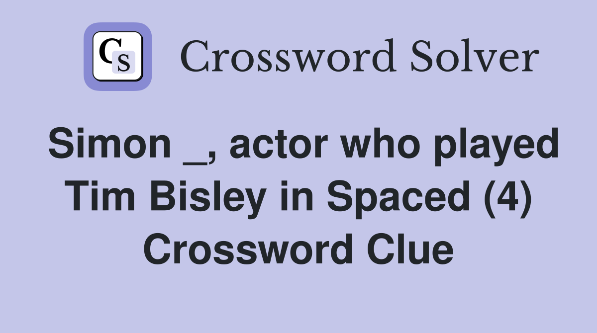 Simon _, actor who played Tim Bisley in Spaced (4) Crossword Clue