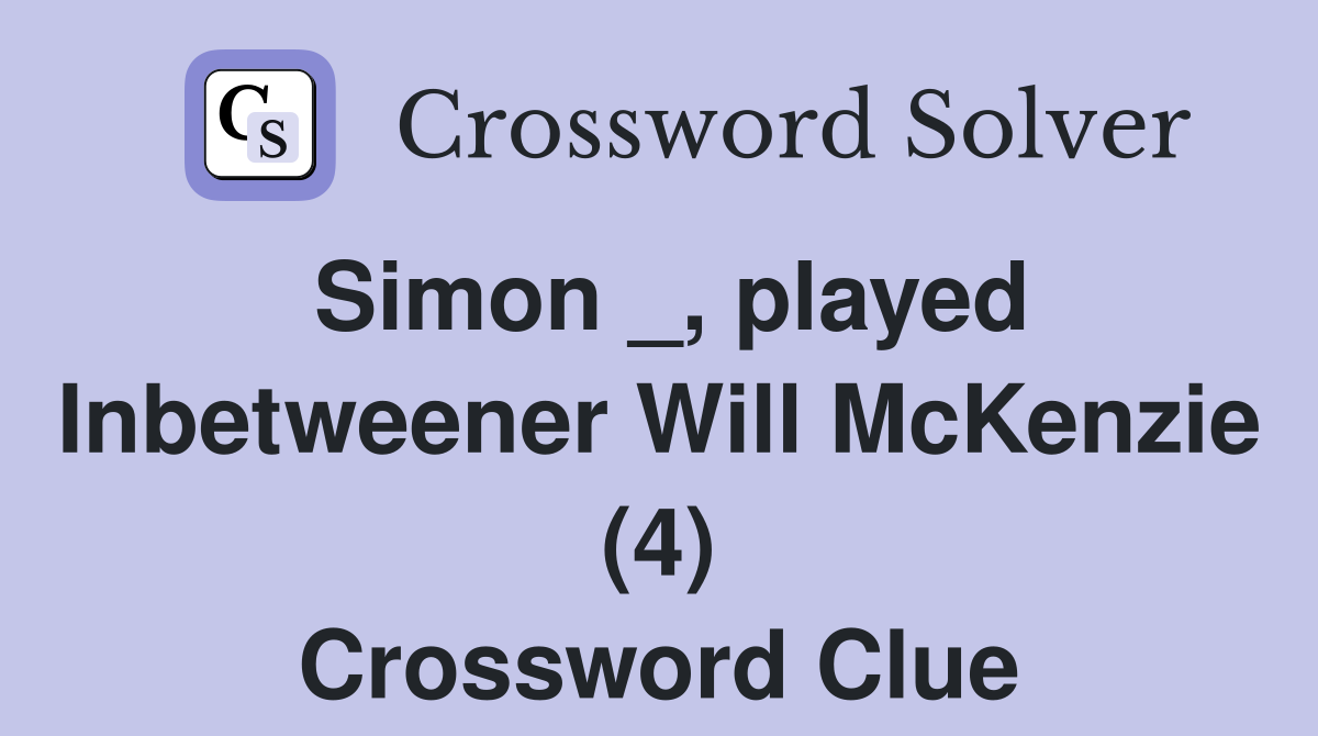 Simon _, played Inbetweener Will McKenzie (4) Crossword Clue