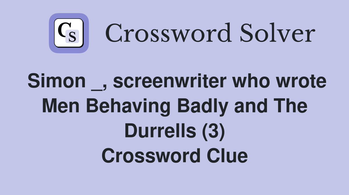 Simon _, screenwriter who wrote Men Behaving Badly and The Durrells (3) Crossword Clue