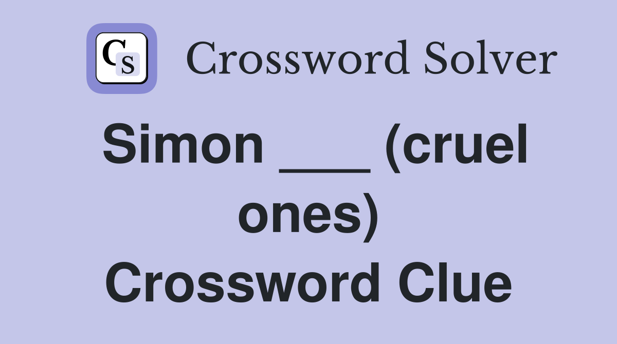 Simon ___ (cruel ones) Crossword Clue