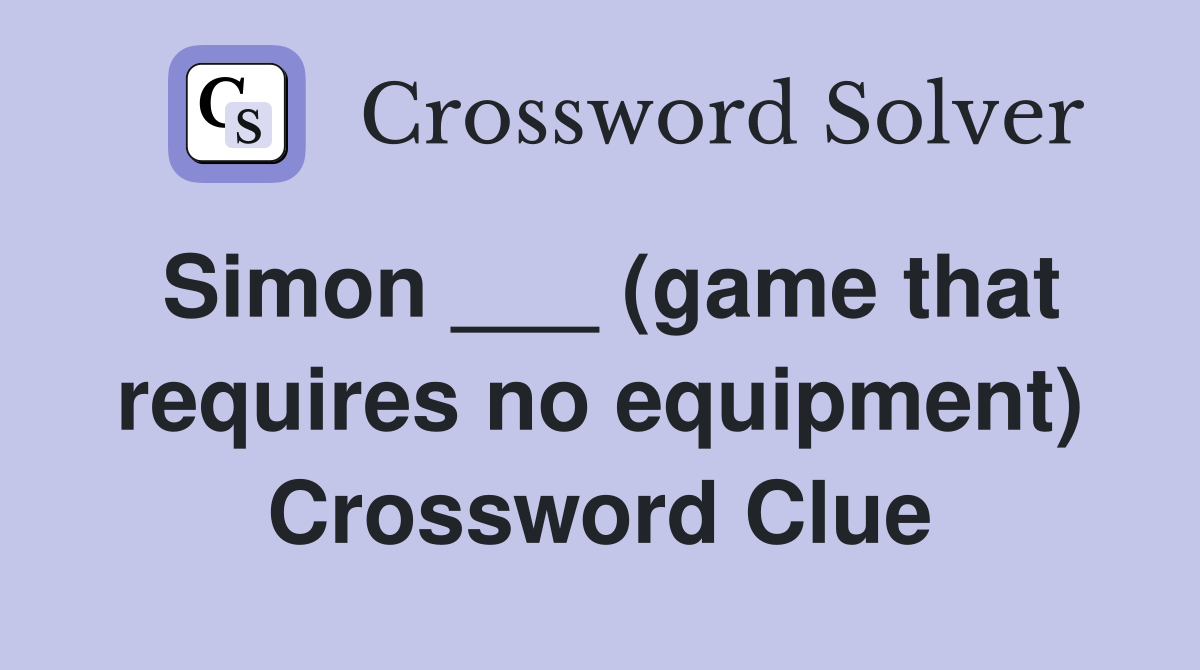 Simon ___ (game that requires no equipment) Crossword Clue