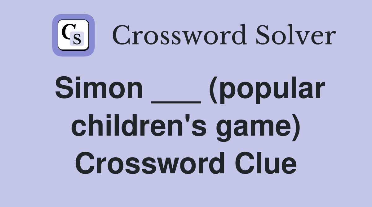 Simon ___ (popular children's game) Crossword Clue