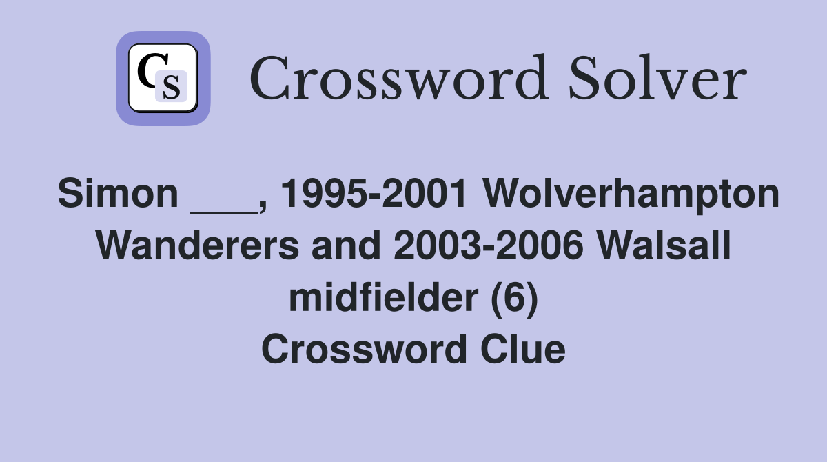 Simon ___, 1995-2001 Wolverhampton Wanderers and 2003-2006 Walsall midfielder (6) Crossword Clue