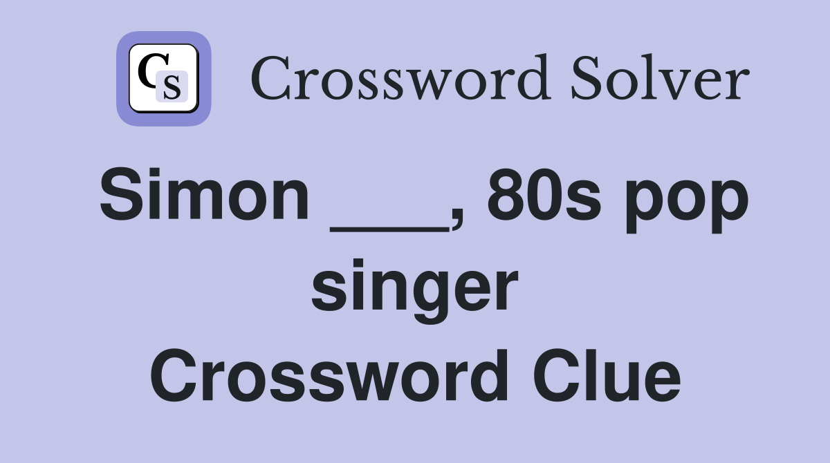 Simon ___, 80s pop singer Crossword Clue